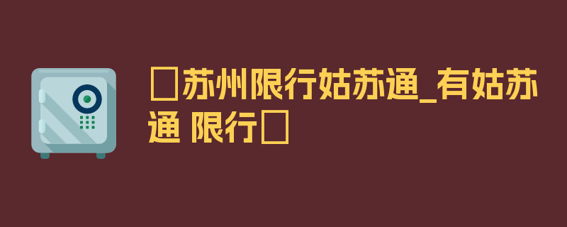 〖苏州限行姑苏通_有姑苏通 限行〗