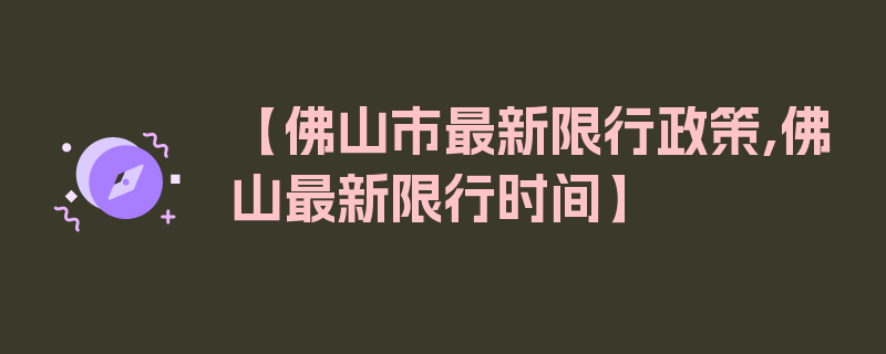 【佛山市最新限行政策,佛山最新限行时间】