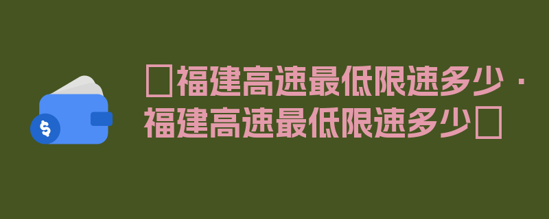 〖福建高速最低限速多少·福建高速最低限速多少〗