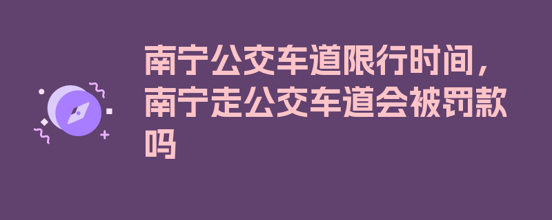 南宁公交车道限行时间，南宁走公交车道会被罚款吗