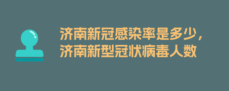 济南新冠感染率是多少，济南新型冠状病毒人数