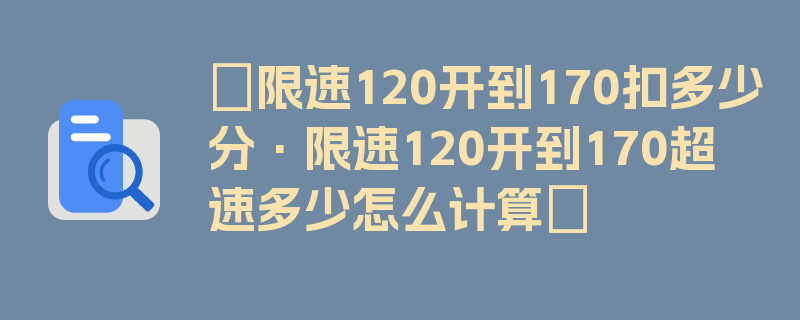 〖限速120开到170扣多少分·限速120开到170超速多少怎么计算〗