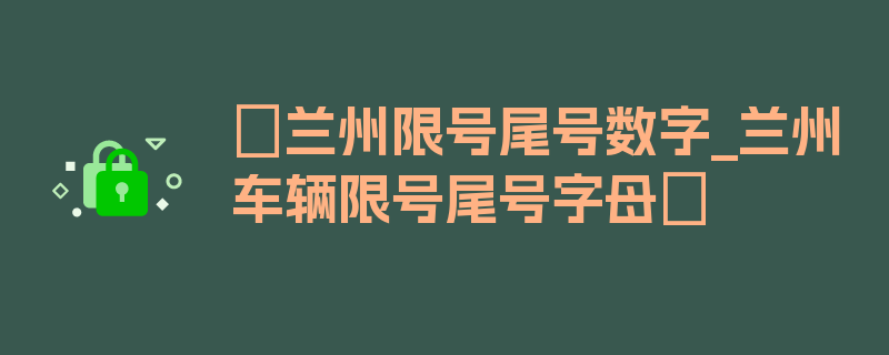 〖兰州限号尾号数字_兰州车辆限号尾号字母〗