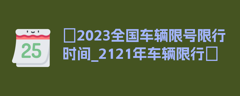 〖2023全国车辆限号限行时间_2121年车辆限行〗