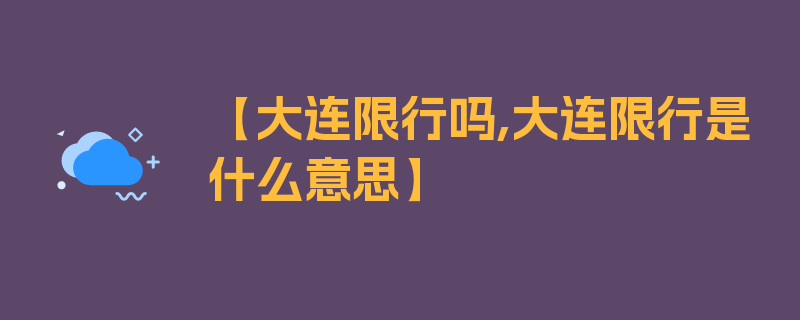 【大连限行吗,大连限行是什么意思】