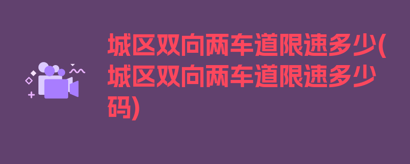 城区双向两车道限速多少(城区双向两车道限速多少码)