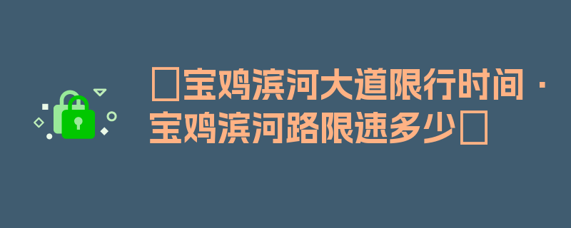 〖宝鸡滨河大道限行时间·宝鸡滨河路限速多少〗