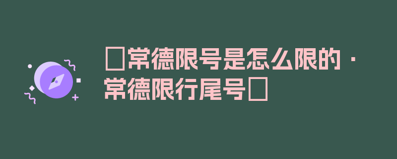 〖常德限号是怎么限的·常德限行尾号〗