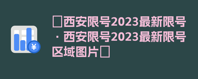 〖西安限号2023最新限号·西安限号2023最新限号区域图片〗