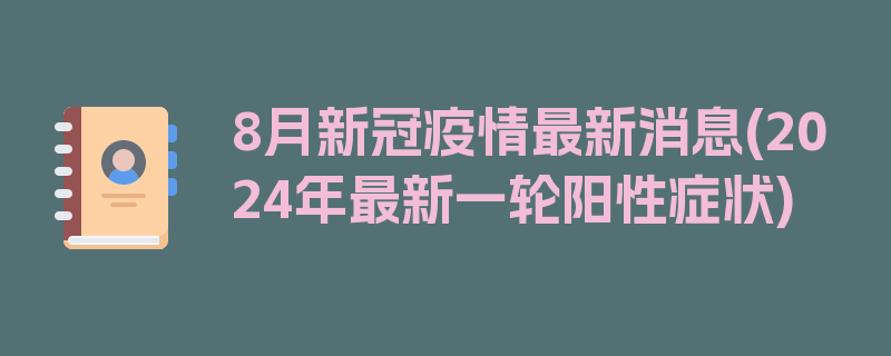 8月新冠疫情最新消息(2024年最新一轮阳性症状)