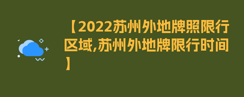 【2022苏州外地牌照限行区域,苏州外地牌限行时间】