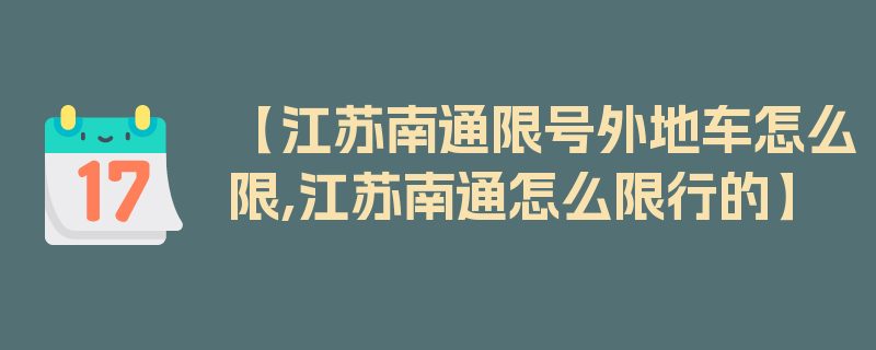 【江苏南通限号外地车怎么限,江苏南通怎么限行的】