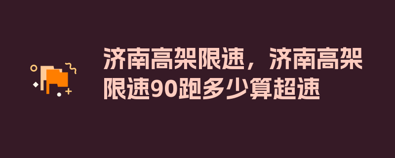 济南高架限速，济南高架限速90跑多少算超速