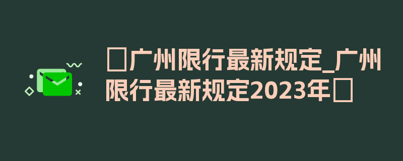 〖广州限行最新规定_广州限行最新规定2023年〗