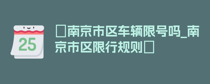 〖南京市区车辆限号吗_南京市区限行规则〗