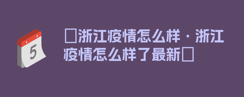 〖浙江疫情怎么样·浙江疫情怎么样了最新〗