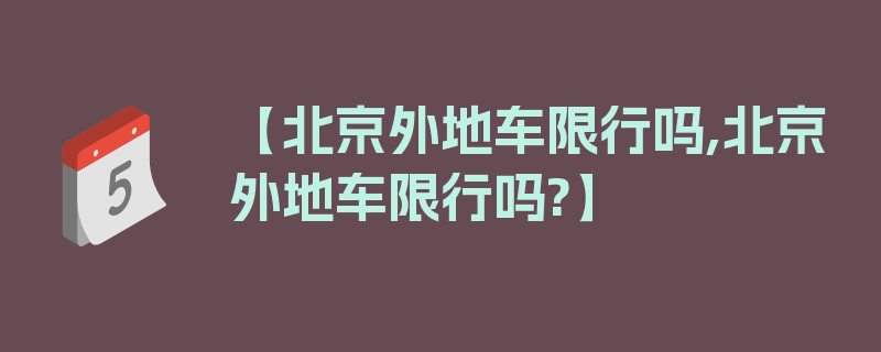 【北京外地车限行吗,北京外地车限行吗?】