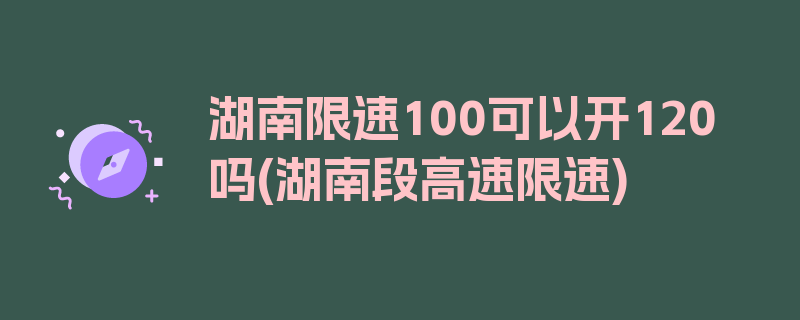 湖南限速100可以开120吗(湖南段高速限速)