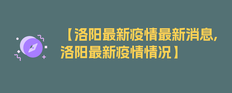 【洛阳最新疫情最新消息,洛阳最新疫情情况】