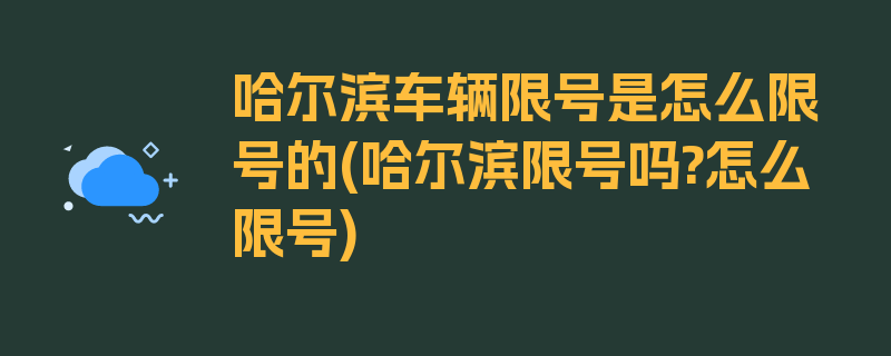 哈尔滨车辆限号是怎么限号的(哈尔滨限号吗?怎么限号)