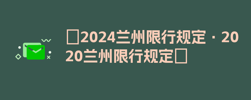 〖2024兰州限行规定·2020兰州限行规定〗