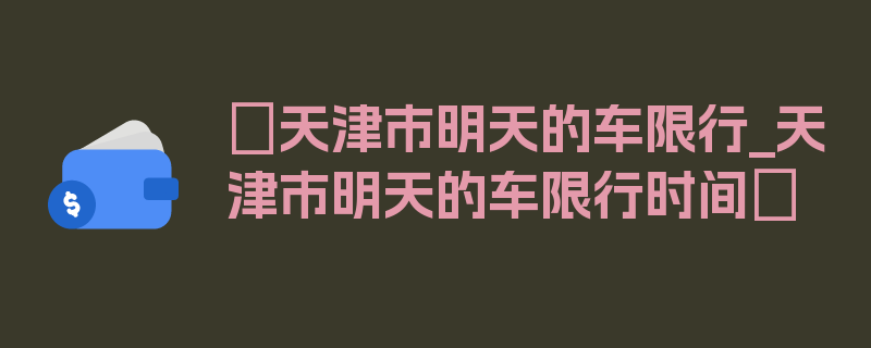 〖天津市明天的车限行_天津市明天的车限行时间〗