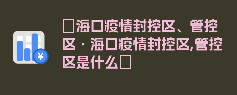 〖海口疫情封控区、管控区·海口疫情封控区,管控区是什么〗