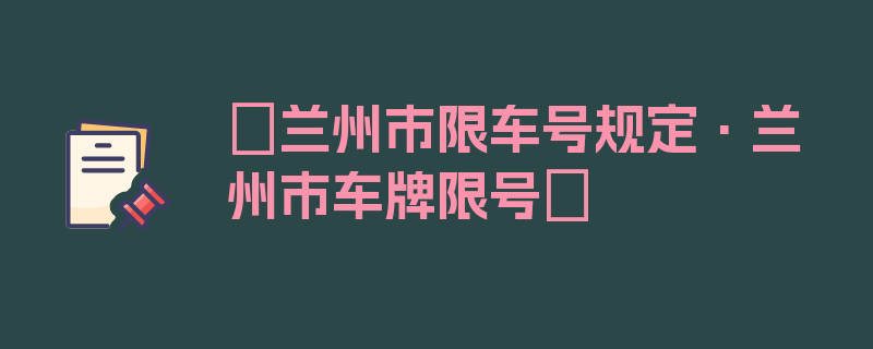 〖兰州市限车号规定·兰州市车牌限号〗