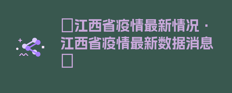 〖江西省疫情最新情况·江西省疫情最新数据消息〗