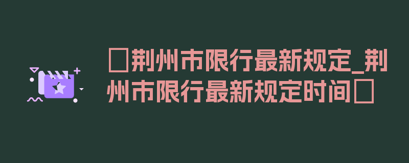 〖荆州市限行最新规定_荆州市限行最新规定时间〗