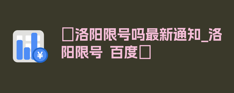 〖洛阳限号吗最新通知_洛阳限号  百度〗