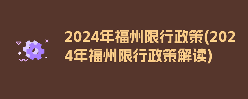 2024年福州限行政策(2024年福州限行政策解读)