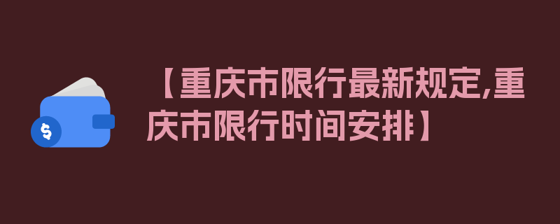 【重庆市限行最新规定,重庆市限行时间安排】