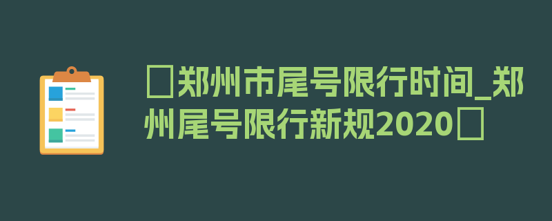 〖郑州市尾号限行时间_郑州尾号限行新规2020〗