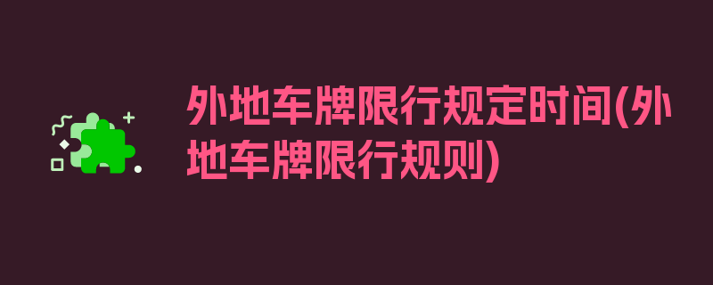 外地车牌限行规定时间(外地车牌限行规则)