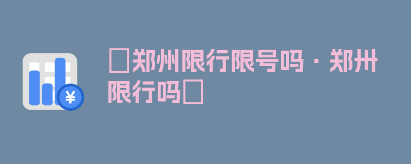 〖郑州限行限号吗·郑卅限行吗〗