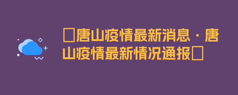 〖唐山疫情最新消息·唐山疫情最新情况通报〗