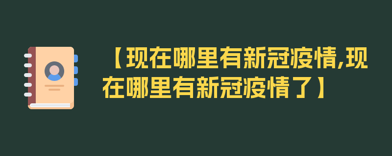 【现在哪里有新冠疫情,现在哪里有新冠疫情了】