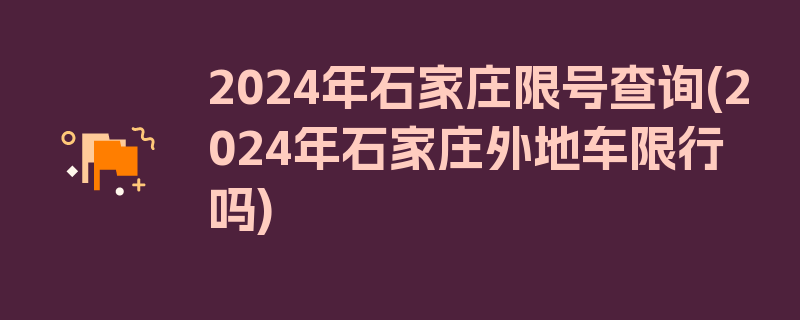 2024年石家庄限号查询(2024年石家庄外地车限行吗)