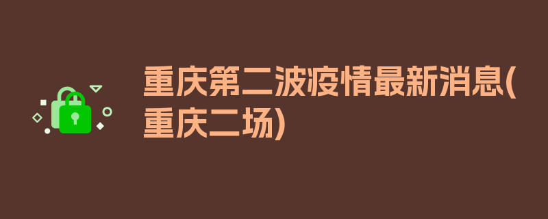 重庆第二波疫情最新消息(重庆二场)