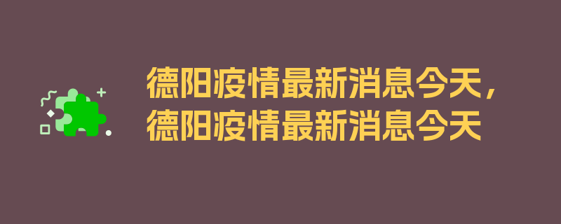 德阳疫情最新消息今天，德阳疫情最新消息今天