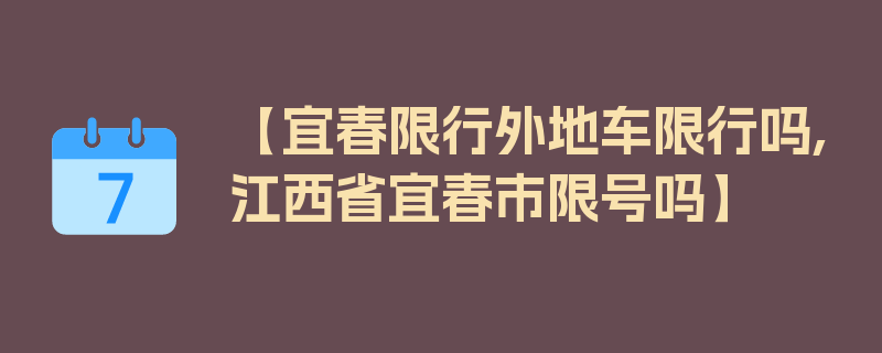 【宜春限行外地车限行吗,江西省宜春市限号吗】