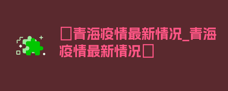 〖青海疫情最新情况_青海疫情最新情况〗