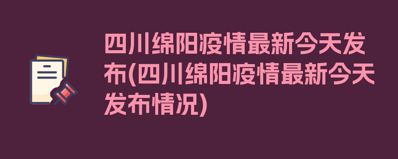 四川绵阳疫情最新今天发布(四川绵阳疫情最新今天发布情况)