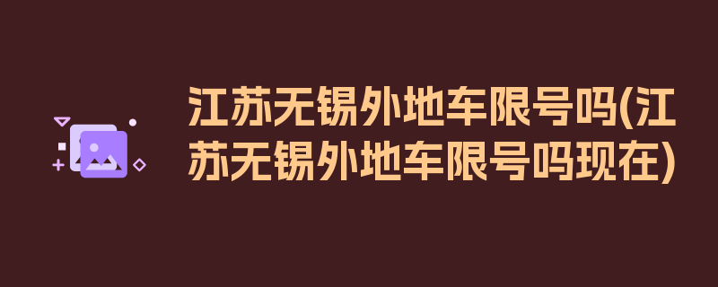 江苏无锡外地车限号吗(江苏无锡外地车限号吗现在)