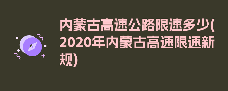 内蒙古高速公路限速多少(2020年内蒙古高速限速新规)