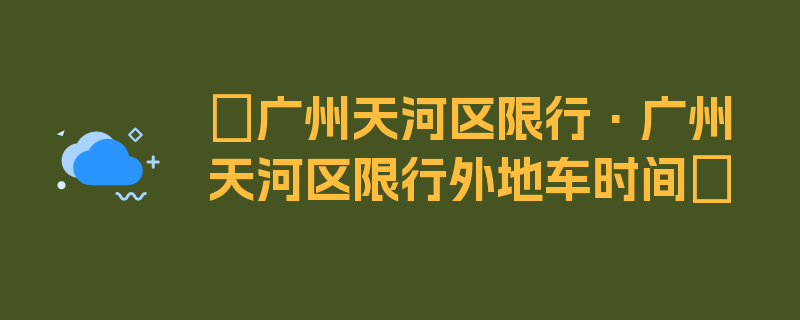 〖广州天河区限行·广州天河区限行外地车时间〗