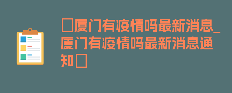 〖厦门有疫情吗最新消息_厦门有疫情吗最新消息通知〗