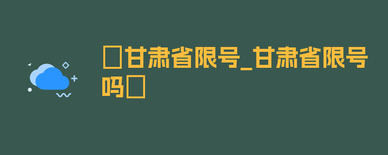 〖甘肃省限号_甘肃省限号吗〗