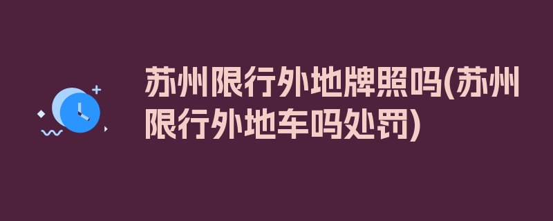 苏州限行外地牌照吗(苏州限行外地车吗处罚)